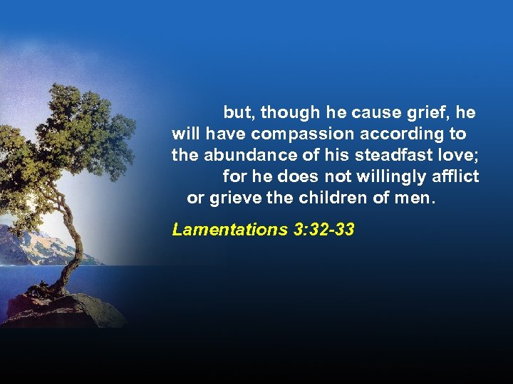 but, though he cause grief, he will have compassion according to the abundance of