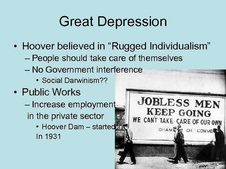 Great Depression • Hoover believed in “Rugged Individualism” – People should take care of