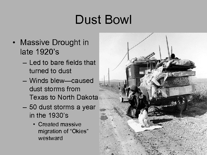 Dust Bowl • Massive Drought in late 1920’s – Led to bare fields that