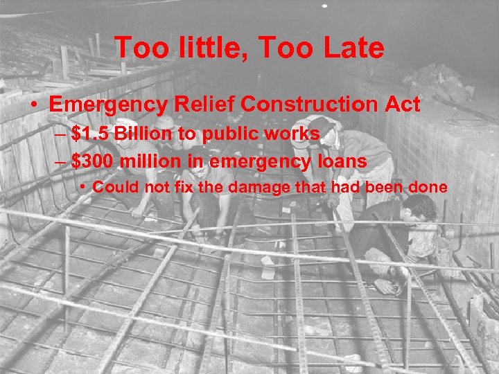 Too little, Too Late • Emergency Relief Construction Act – $1. 5 Billion to