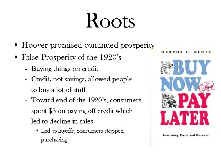 Roots • Hoover promised continued prosperity • False Prosperity of the 1920’s – Buying