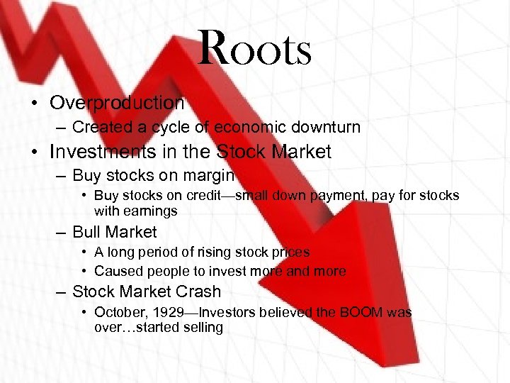 Roots • Overproduction – Created a cycle of economic downturn • Investments in the