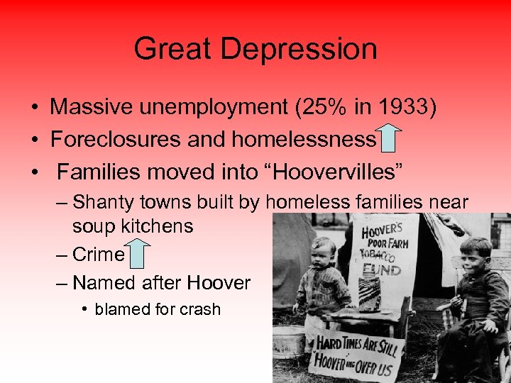 Great Depression • Massive unemployment (25% in 1933) • Foreclosures and homelessness • Families