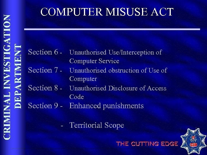 COMPUTER MISUSE ACT Section 6 - Unauthorised Use/Interception of Section 7 Section 8 -