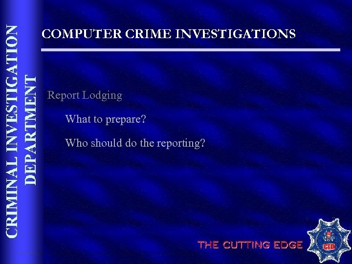 COMPUTER CRIME INVESTIGATIONS Report Lodging What to prepare? Who should do the reporting? 