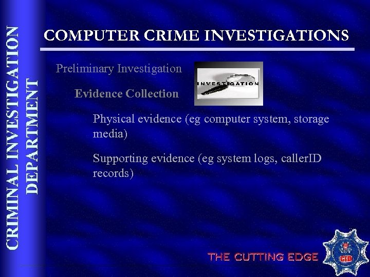 COMPUTER CRIME INVESTIGATIONS Preliminary Investigation Evidence Collection Physical evidence (eg computer system, storage media)