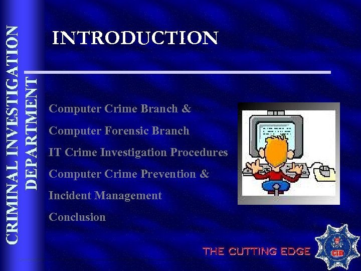 INTRODUCTION Computer Crime Branch & Computer Forensic Branch IT Crime Investigation Procedures Computer Crime