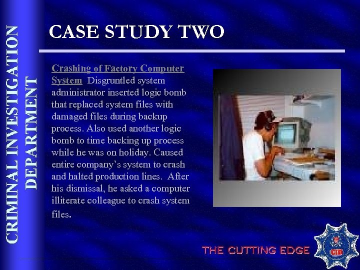 CASE STUDY TWO Crashing of Factory Computer System Disgruntled system administrator inserted logic bomb