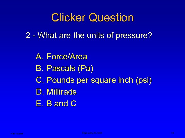 Clicker Question 2 - What are the units of pressure? A. Force/Area B. Pascals