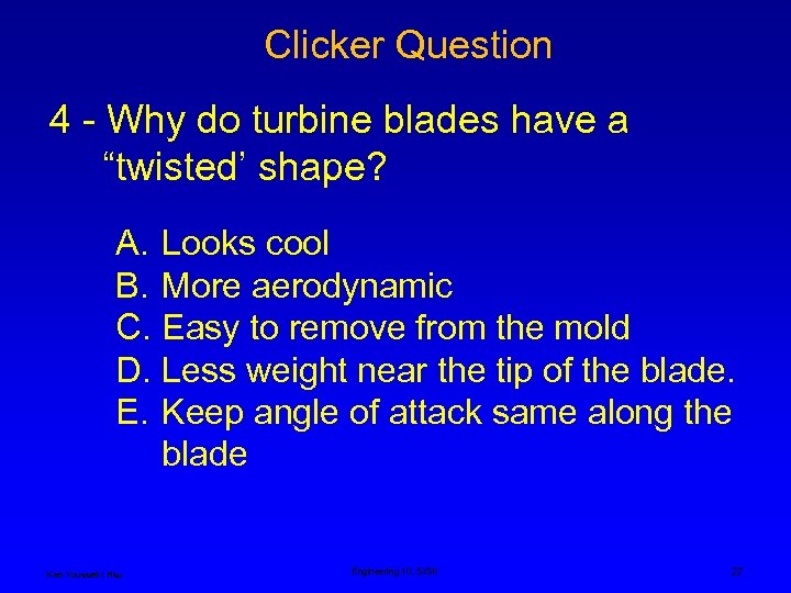 Clicker Question 4 - Why do turbine blades have a “twisted’ shape? A. Looks