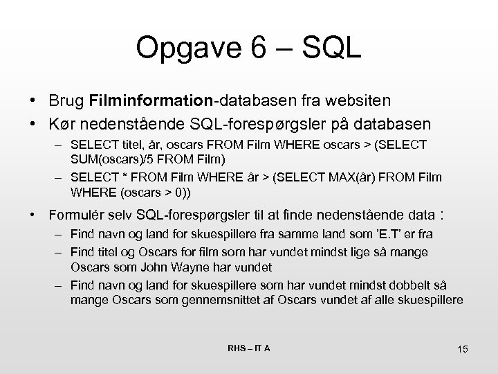 Opgave 6 – SQL • Brug Filminformation-databasen fra websiten • Kør nedenstående SQL-forespørgsler på