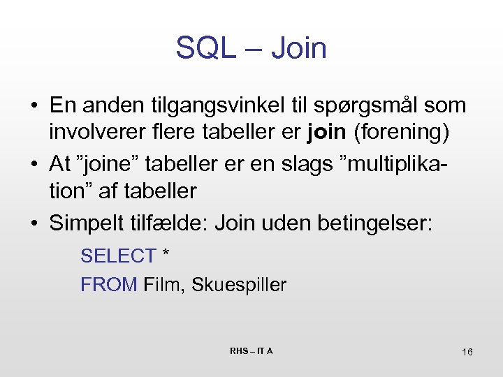 SQL – Join • En anden tilgangsvinkel til spørgsmål som involverer flere tabeller er