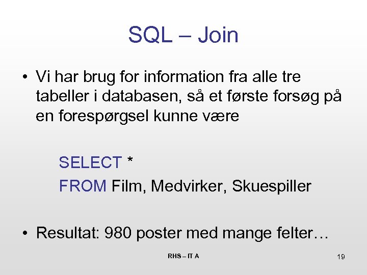 SQL – Join • Vi har brug for information fra alle tre tabeller i