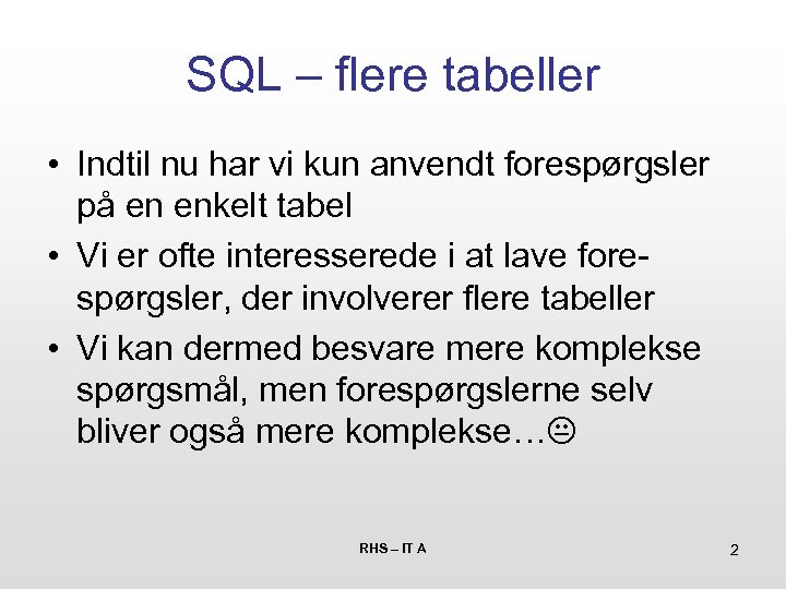 SQL – flere tabeller • Indtil nu har vi kun anvendt forespørgsler på en