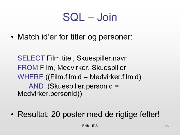 SQL – Join • Match id’er for titler og personer: SELECT Film. titel, Skuespiller.