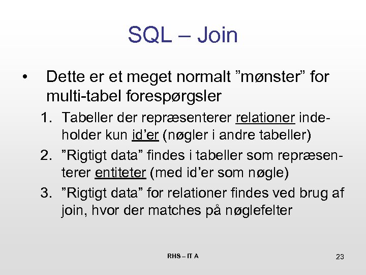 SQL – Join • Dette er et meget normalt ”mønster” for multi-tabel forespørgsler 1.