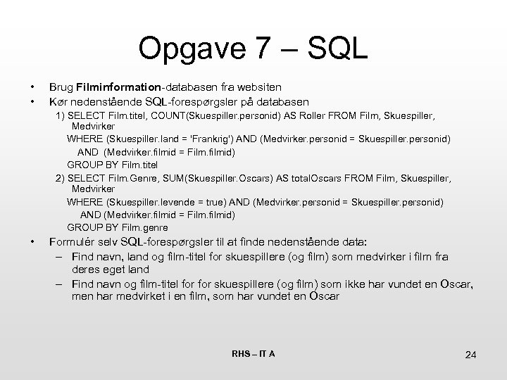 Opgave 7 – SQL • • Brug Filminformation-databasen fra websiten Kør nedenstående SQL-forespørgsler på
