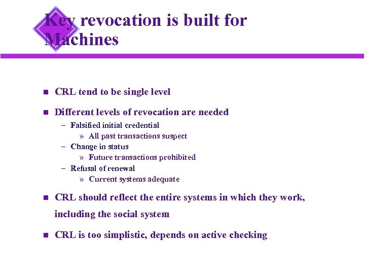Key revocation is built for Machines CRL tend to be single level Different levels