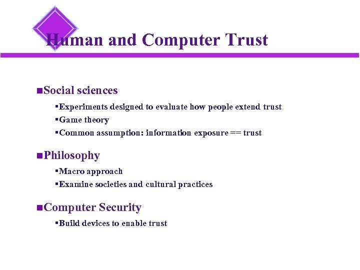 Human and Computer Trust Social sciences §Experiments designed to evaluate how people extend trust