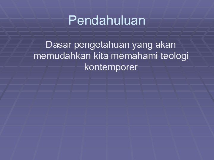 Pendahuluan Dasar pengetahuan yang akan memudahkan kita memahami teologi kontemporer 