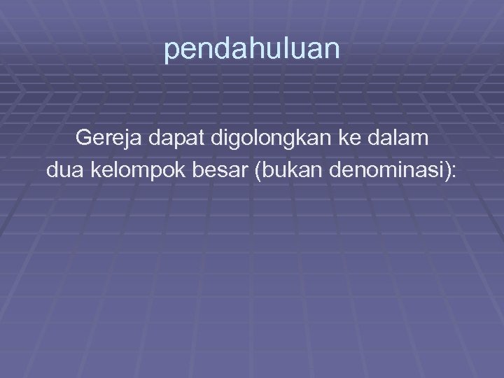 pendahuluan Gereja dapat digolongkan ke dalam dua kelompok besar (bukan denominasi): 