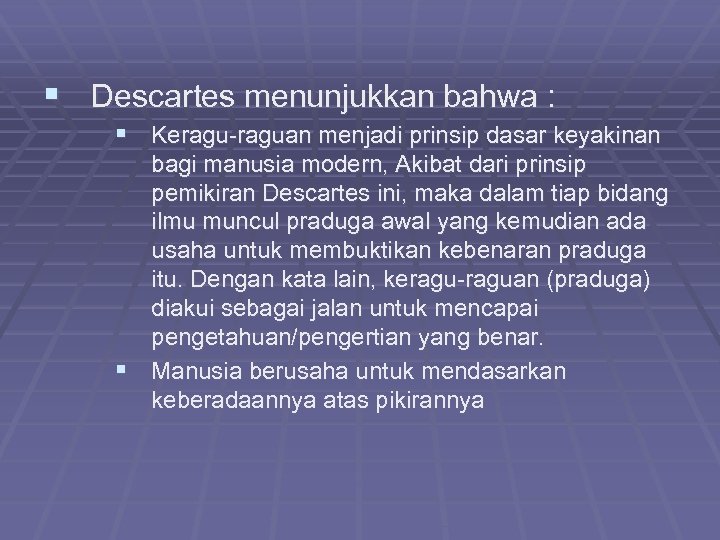 § Descartes menunjukkan bahwa : § Keragu-raguan menjadi prinsip dasar keyakinan bagi manusia modern,