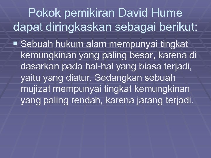 Pokok pemikiran David Hume dapat diringkaskan sebagai berikut: § Sebuah hukum alam mempunyai tingkat