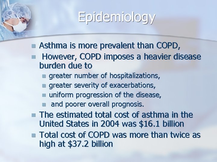 Epidemiology n n Asthma is more prevalent than COPD, However, COPD imposes a heavier