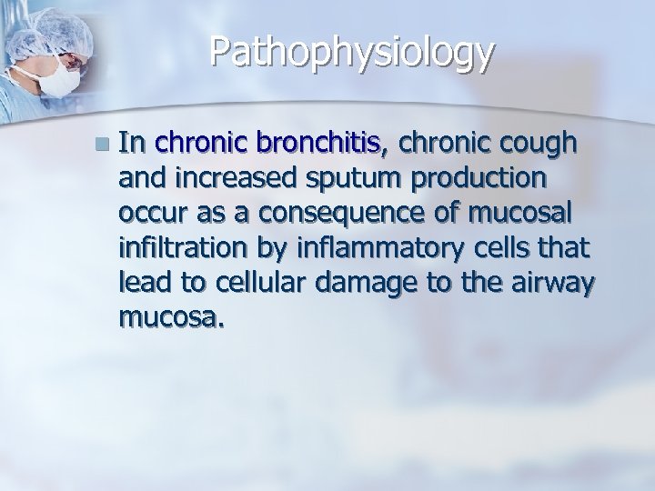 Pathophysiology n In chronic bronchitis, chronic cough and increased sputum production occur as a