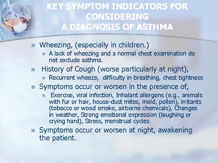 KEY SYMPTOM INDICATORS FOR CONSIDERING A DIAGNOSIS OF ASTHMA n Wheezing, (especially in children.