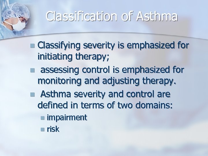 Classification of Asthma Classifying severity is emphasized for initiating therapy; n assessing control is