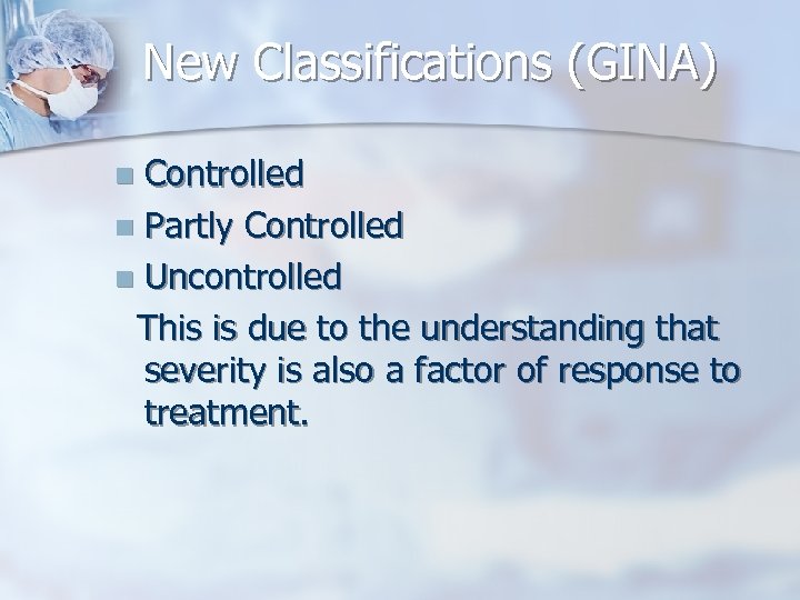 New Classifications (GINA) Controlled n Partly Controlled n Uncontrolled This is due to the