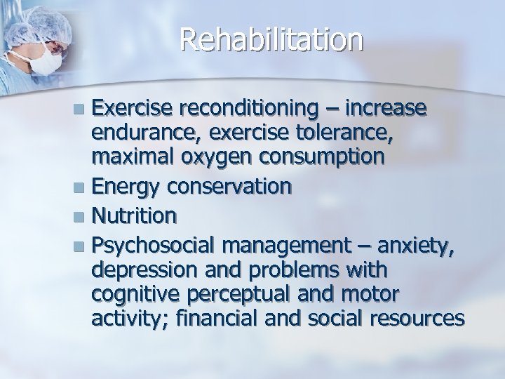 Rehabilitation Exercise reconditioning – increase endurance, exercise tolerance, maximal oxygen consumption n Energy conservation