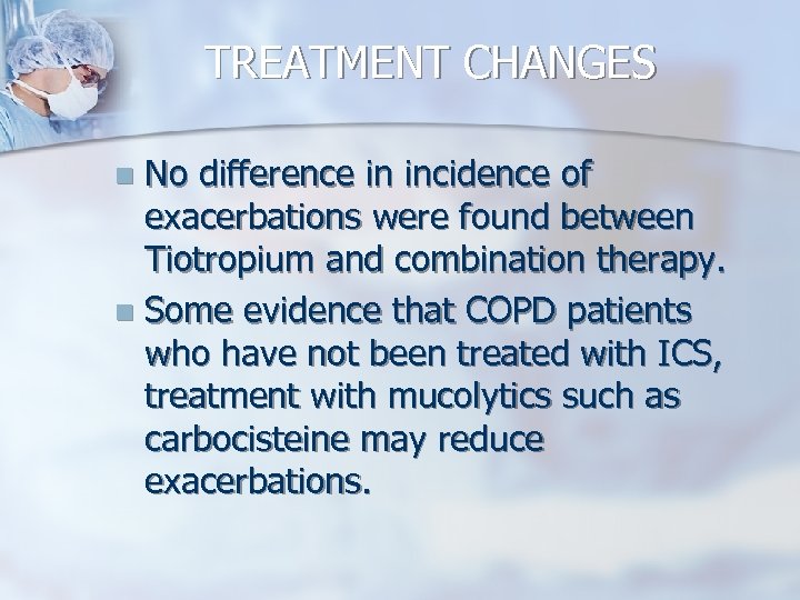 TREATMENT CHANGES No difference in incidence of exacerbations were found between Tiotropium and combination