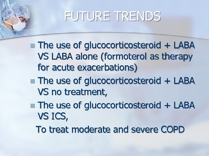 FUTURE TRENDS The use of glucocorticosteroid + LABA VS LABA alone (formoterol as therapy