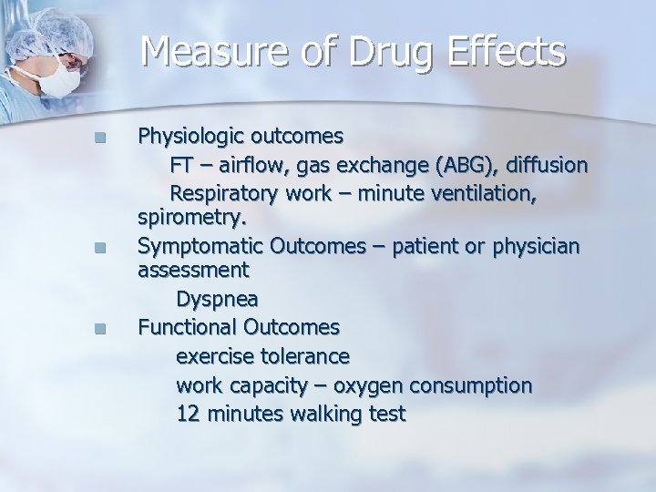 Measure of Drug Effects n n n Physiologic outcomes FT – airflow, gas exchange