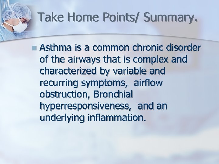 Take Home Points/ Summary. n Asthma is a common chronic disorder of the airways