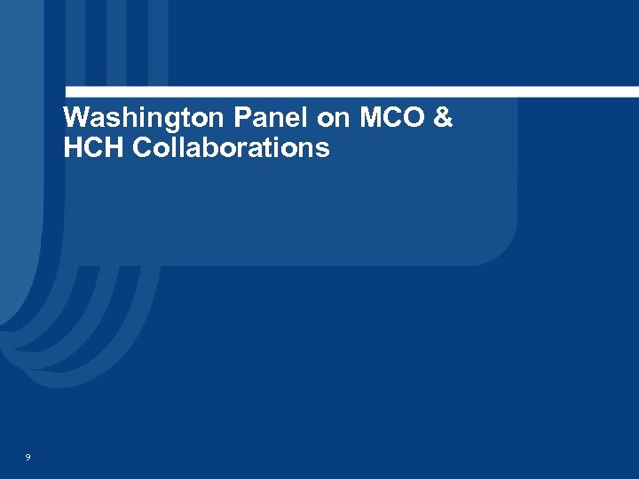 Washington Panel on MCO & HCH Collaborations 9 