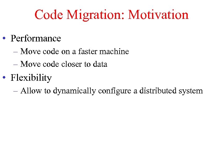 Code Migration: Motivation • Performance – Move code on a faster machine – Move