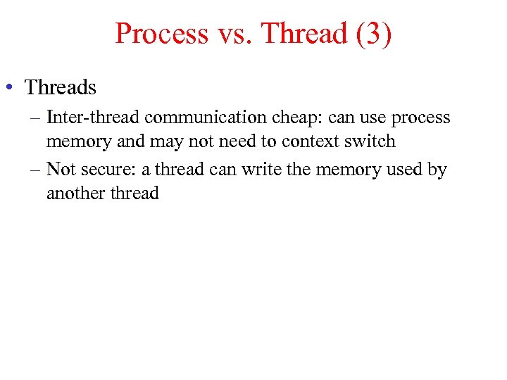 Process vs. Thread (3) • Threads – Inter-thread communication cheap: can use process memory
