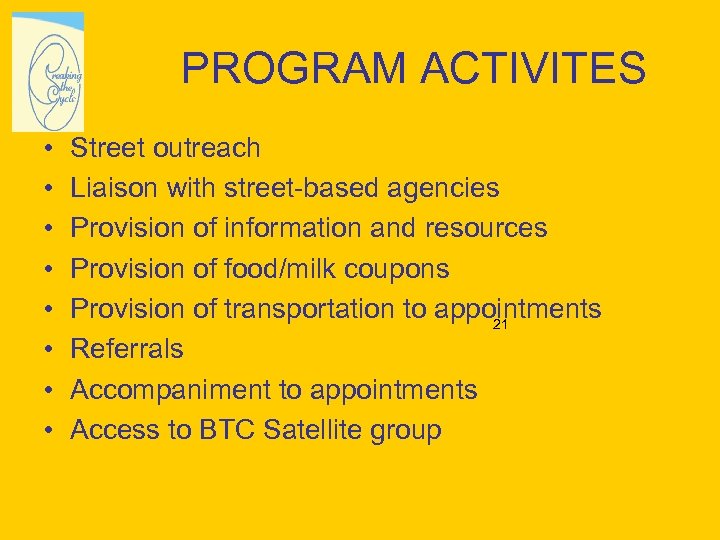 PROGRAM ACTIVITES • • Street outreach Liaison with street-based agencies Provision of information and