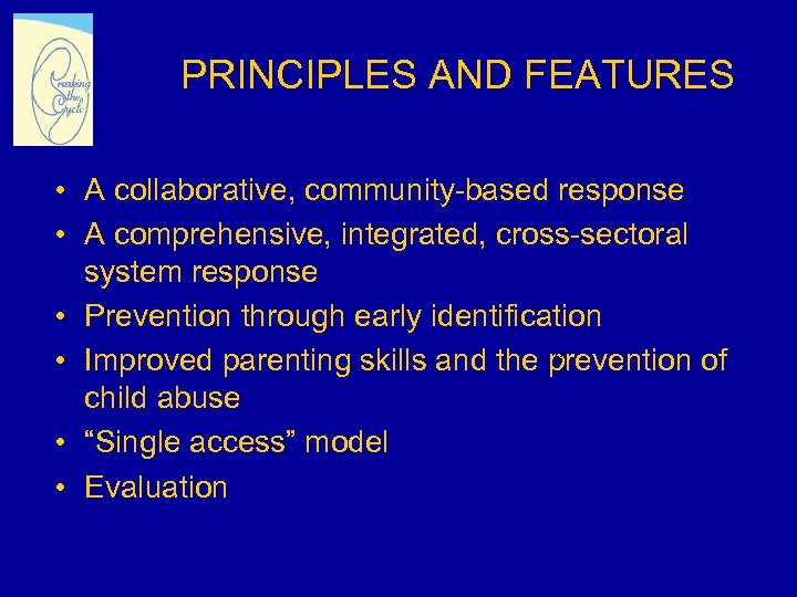 PRINCIPLES AND FEATURES • A collaborative, community-based response • A comprehensive, integrated, cross-sectoral system
