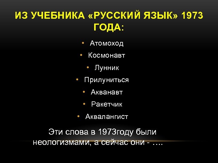 ИЗ УЧЕБНИКА «РУССКИЙ ЯЗЫК» 1973 ГОДА: • Атомоход • Космонавт • Лунник • Прилуниться