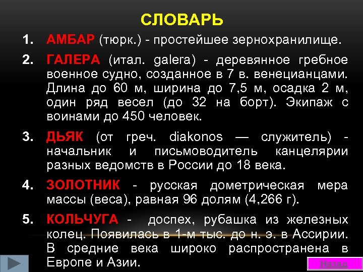 СЛОВАРЬ 1. АМБАР (тюрк. ) - простейшее зернохранилище. 2. ГАЛЕРА (итал. galera) - деревянное