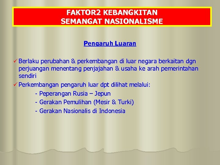 FAKTOR 2 KEBANGKITAN SEMANGAT NASIONALISME Pengaruh Luaran ü Berlaku perubahan & perkembangan di luar