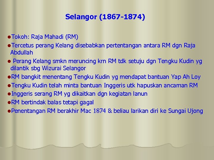 Selangor (1867 -1874) l. Tokoh: Raja Mahadi (RM) l. Tercetus perang Kelang disebabkan pertentangan