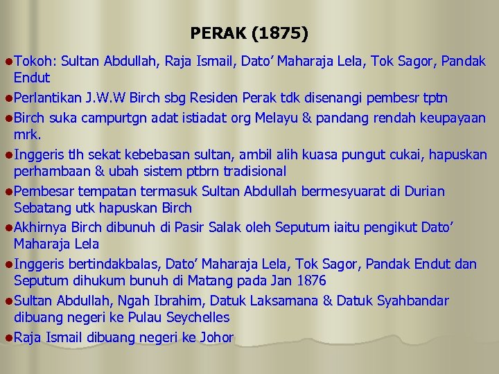 PERAK (1875) l Tokoh: Sultan Abdullah, Raja Ismail, Dato’ Maharaja Lela, Tok Sagor, Pandak