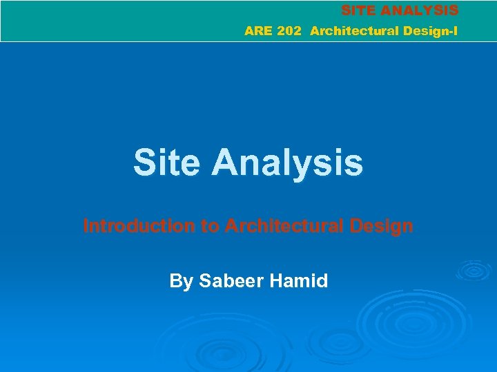 SITE ANALYSIS ARE 202 Architectural Design-I Site Analysis Introduction to Architectural Design By Sabeer