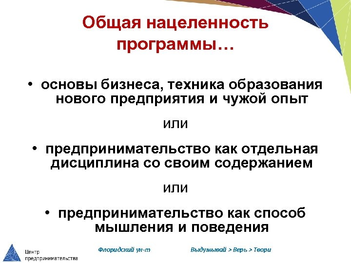 Общая нацеленность программы… • основы бизнеса, техника образования нового предприятия и чужой опыт или
