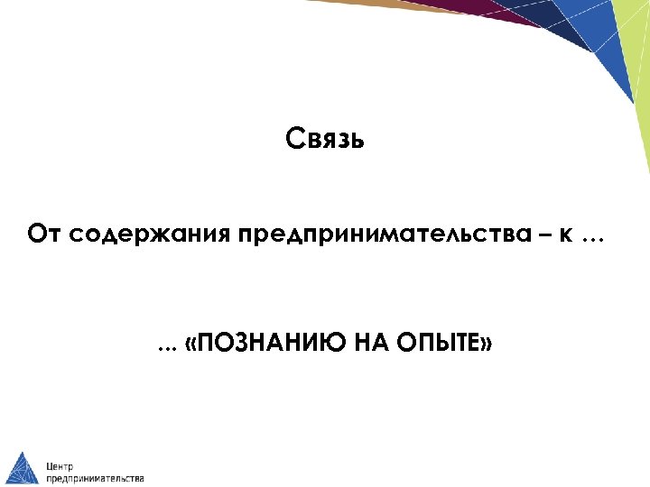 Связь От содержания предпринимательства – к … . . . «ПОЗНАНИЮ НА ОПЫТЕ» 